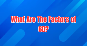 What Are The Factors of 60? –Simplifying The Tricks to Find the Factors